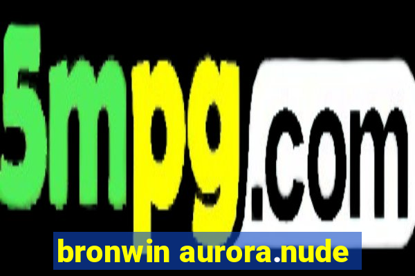 bronwin aurora.nude